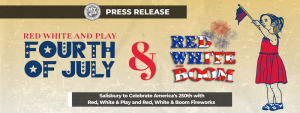 Salisbury to Celebrate America's 250th with Red, White & Play and Red, White & Boom Fireworks 