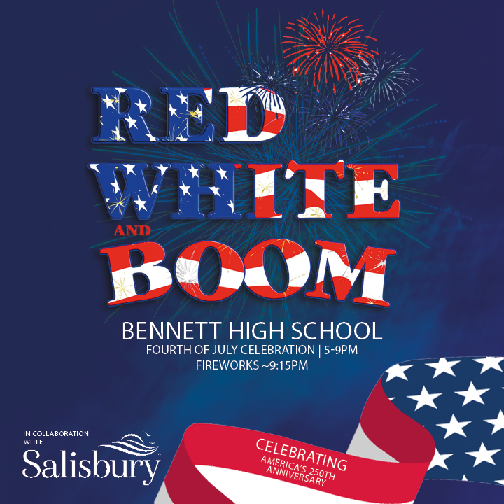 Red White and Boom, Bennett High School, Fourth of July Celebration 5-9 PM, Fireworks ~9:15 PM, In Collaboration with Salisbury, Celebrating America's 250th Anniversary (Graphic of Fireworks Background with Red White and Blue Logo of Red White and Boom and Salisbury with a Flag Graphic in the Lower Right Corner)